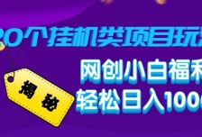 揭秘20种挂机类项目玩法 网创小白福利轻松日入1000+