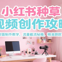 小红书种草视频创作攻略，爆款封面制作教学 ，流量截流秘籍 ，精准跟款实操