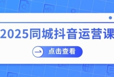 2025同城抖音运营课：涵盖实体店盈利，团购好处，助商家获取流量