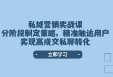 私域营销实战课，分阶段制定策略，精准触达用户，实现高成交私聊转化