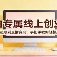 小白专属线上创业课：从0起号到直播变现，手把手教你轻松盈利