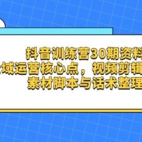 抖音训练营30期资料，全域运营核心点，视频剪辑工具箱 素材脚本与话术整理