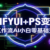 COMFYUI+PS变现课：高效工作流AI小白零基础变大神