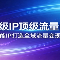 AI+超级IP顶级流量闭门会：AI赋能IP打造全域流量变现闭环
