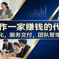如何运作一家赚钱的代理公司：获客转化，服务交付，团队管理全攻略