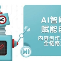 AI智能工具赋能自媒体，内容创作与电商运营，全链路实战教学