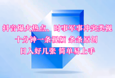 抖音爆火热点、时事军事冲突类视频 十分钟一条视频 条条原创 日入好几张 简