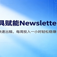 AI赋能Newsletter变现课：30分钟出内容，每周1小时年入10W+
