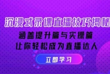 沉浸式录课直播技巧揭秘：涵盖提升篇与实操篇, 让你轻松成为直播达人