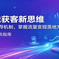 AI智能获客新思维：拆解平台推荐机制，掌握流量变现落地方法