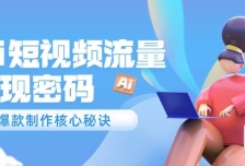 Ai短视频流量密码，爆款制作核心秘诀，120万案例深度解析