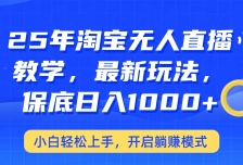 25年淘宝无人直播最新玩法，保底日入1000+，小白轻松上手，开启躺赚模式