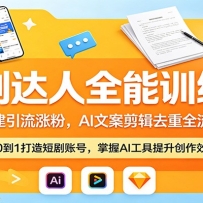 短剧达人全能训练营：账号搭建引流涨粉，AI 文案剪辑去重全流程教学