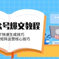 AI公众号爆文教程，GPT快速生成技巧，多账号矩阵运营核心技巧