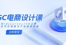 AIGC电商设计课：精通Midjourney/SD工具，轻松搞定节日海报与产品视觉营销
