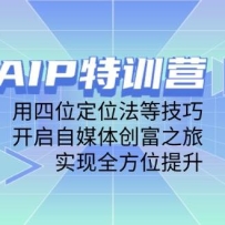 AIP训练营，用四位定位法等技巧，开启自媒体创富之旅，实现全方位提升