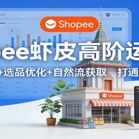 Shopee虾皮高阶运营课：广告玩法+选品优化+自然流获取，打通盈利闭环