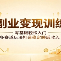 AI副业变现训练营：零基础轻松入门，多赛道玩法打造稳定睡后收入
