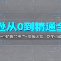 亚马逊从0到精通全流程：入门开户+中阶选品推广+高阶运营，新手也能快速上