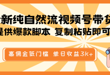 最新纯自然流视频号带货，提供爆款脚本简单 复制粘贴即可，高佣金低门槛，