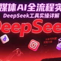 自媒体AI全流程实战，DeepSeek工具实操详解，从起号到变现完整方案