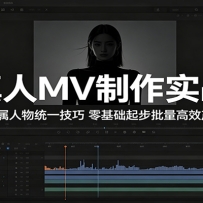 AI真人MV制作实战课：2026专属人物统一技巧，零基础起步批量高效产出成片