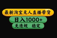 淘宝无人直播带货【最新】，日入1000+，独家技术，无违规无封号，操作简单