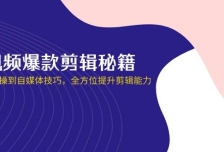 短视频爆款剪辑秘籍，从剪映实操到自媒体技巧，全方位提升剪辑能力