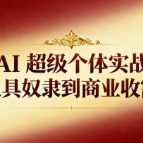AI超级个体实战：从工具奴隶到商业收割机