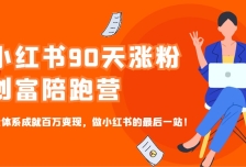 小红书90天涨粉创富陪跑营，三大体系成就百万变现，做小红书的最后一站！