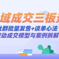 私域成交三板斧：社群批量发售+谈单心法，被动成交模型与案例拆解