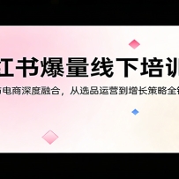 小红书爆量线下培训课：AI与电商深度融合，从选品运营到增长策略全链路