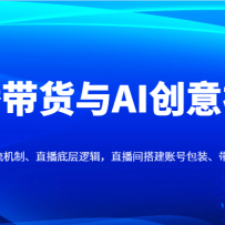 直播带货与AI创意视频，抖音推流机制、直播底层逻辑，直播间搭建账号包装、